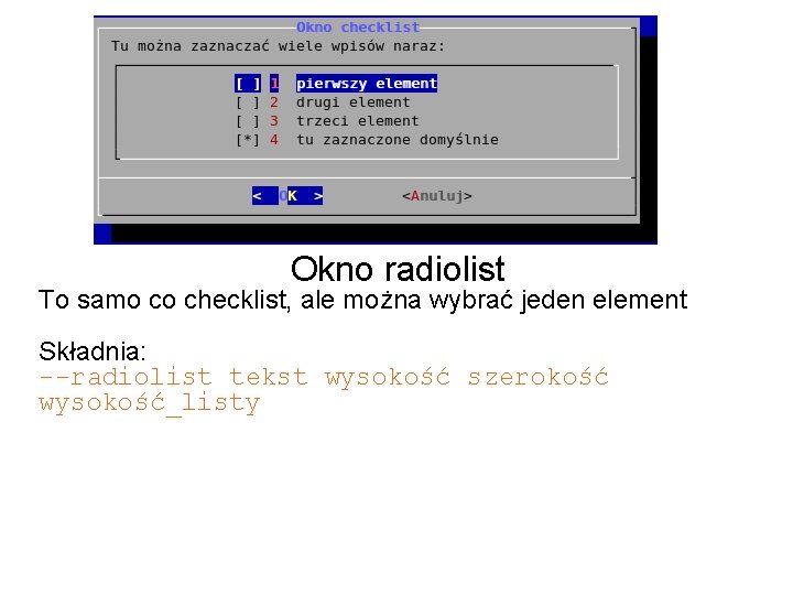 Okno radiolist To samo co checklist, ale można wybrać jeden element Składnia: --radiolist tekst