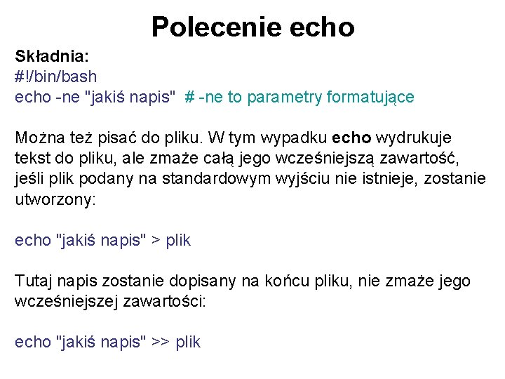 Polecenie echo Składnia: #!/bin/bash echo -ne "jakiś napis" # -ne to parametry formatujące Można