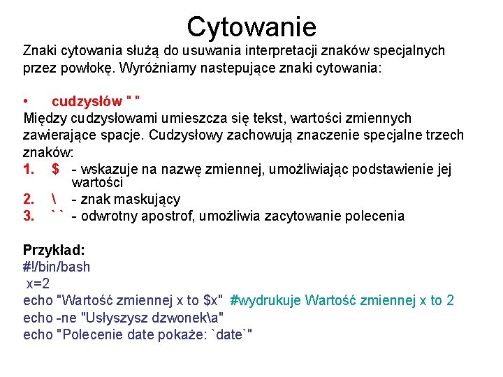 Cytowanie Znaki cytowania służą do usuwania interpretacji znaków specjalnych przez powłokę. Wyróżniamy nastepujące znaki