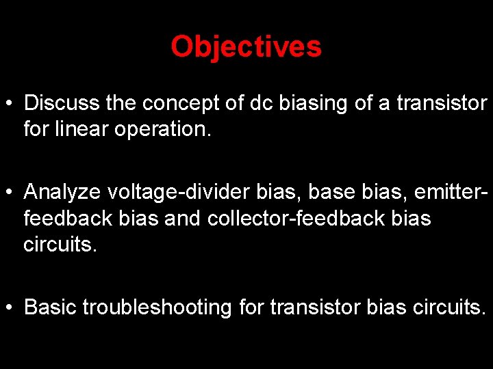 Objectives • Discuss the concept of dc biasing of a transistor for linear operation.