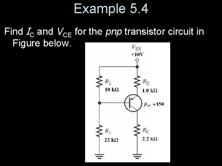 Example 5. 4 Find IC and VCE for the pnp transistor circuit in Figure