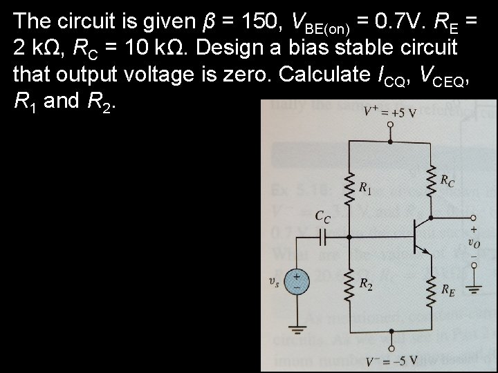The circuit is given β = 150, VBE(on) = 0. 7 V. RE =
