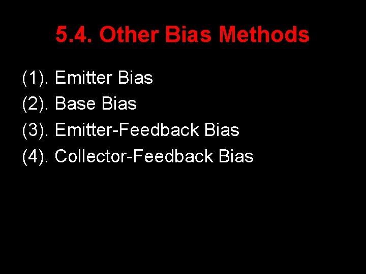 5. 4. Other Bias Methods (1). Emitter Bias (2). Base Bias (3). Emitter-Feedback Bias