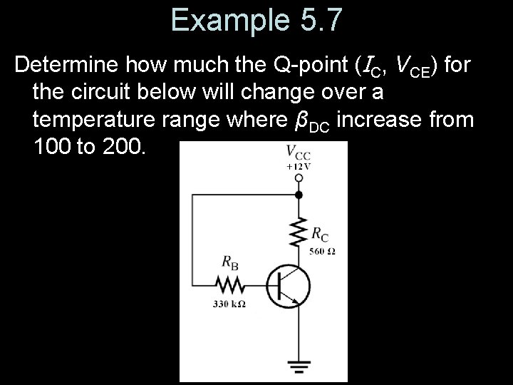 Example 5. 7 Determine how much the Q-point (IC, VCE) for the circuit below