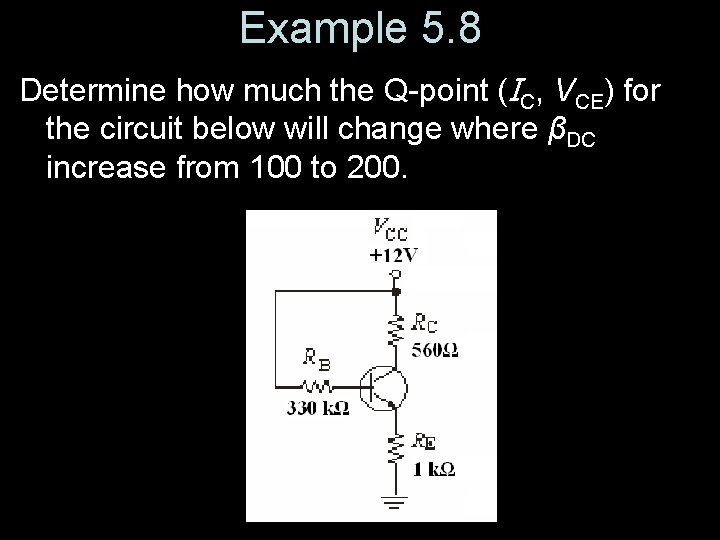 Example 5. 8 Determine how much the Q-point (IC, VCE) for the circuit below