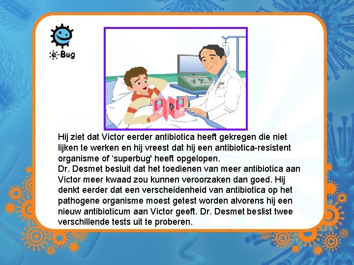 Hij ziet dat Victor eerder antibiotica heeft gekregen die niet lijken te werken en