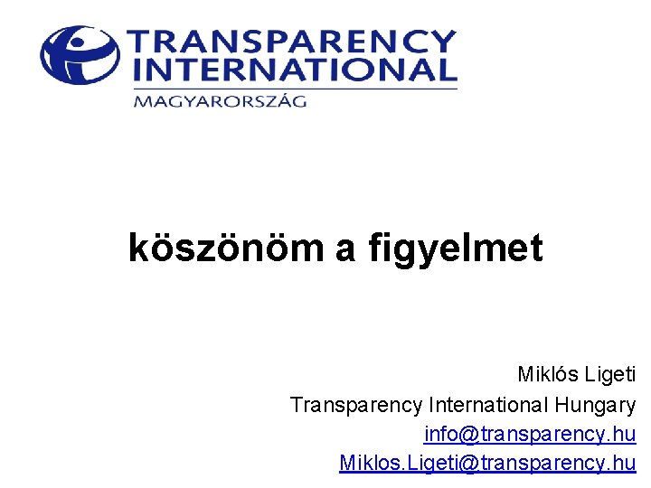 köszönöm a figyelmet Miklós Ligeti Transparency International Hungary info@transparency. hu Miklos. Ligeti@transparency. hu 