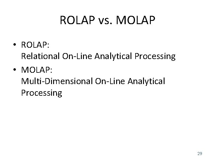 ROLAP vs. MOLAP • ROLAP: Relational On-Line Analytical Processing • MOLAP: Multi-Dimensional On-Line Analytical