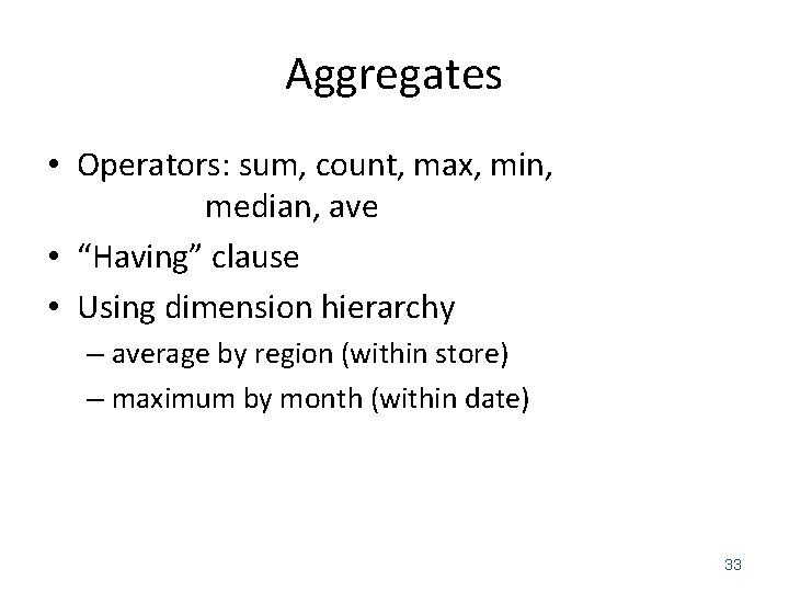 Aggregates • Operators: sum, count, max, min, median, ave • “Having” clause • Using