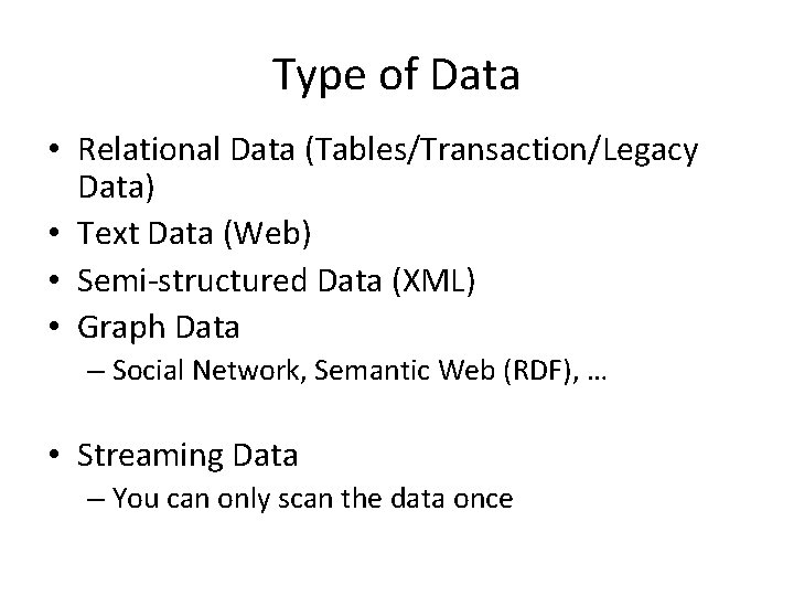 Type of Data • Relational Data (Tables/Transaction/Legacy Data) • Text Data (Web) • Semi-structured