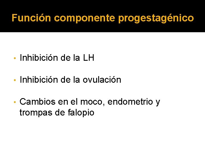 Función componente progestagénico • Inhibición de la LH • Inhibición de la ovulación •