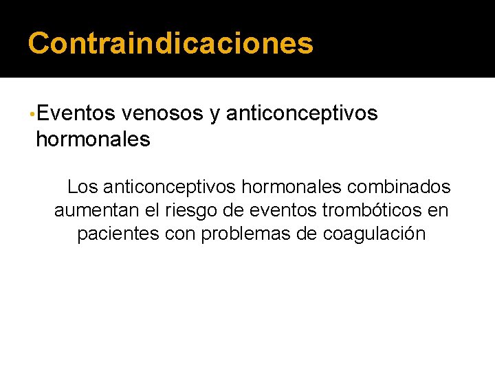 Contraindicaciones • Eventos venosos y anticonceptivos hormonales Los anticonceptivos hormonales combinados aumentan el riesgo