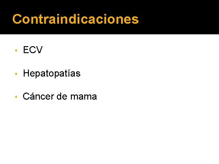 Contraindicaciones • ECV • Hepatopatías • Cáncer de mama 