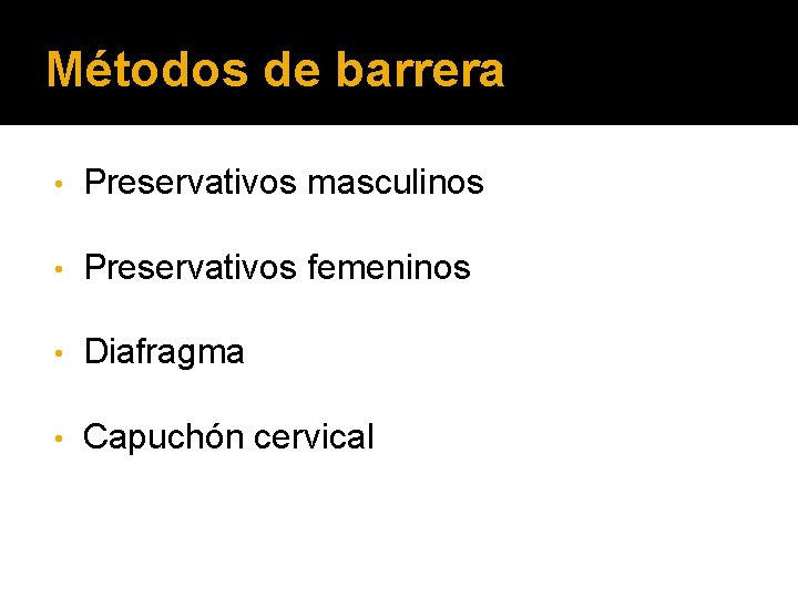 Métodos de barrera • Preservativos masculinos • Preservativos femeninos • Diafragma • Capuchón cervical