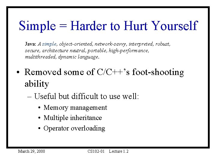 Simple = Harder to Hurt Yourself Java: A simple, object-oriented, network-savvy, interpreted, robust, secure, Simple = Harder to Hurt Yourself Java: A simple, object-oriented, network-savvy, interpreted, robust, secure,