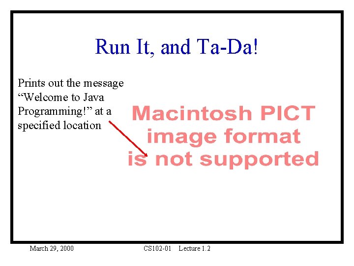 Run It, and Ta-Da! Prints out the message “Welcome to Java Programming!” at a Run It, and Ta-Da! Prints out the message “Welcome to Java Programming!” at a