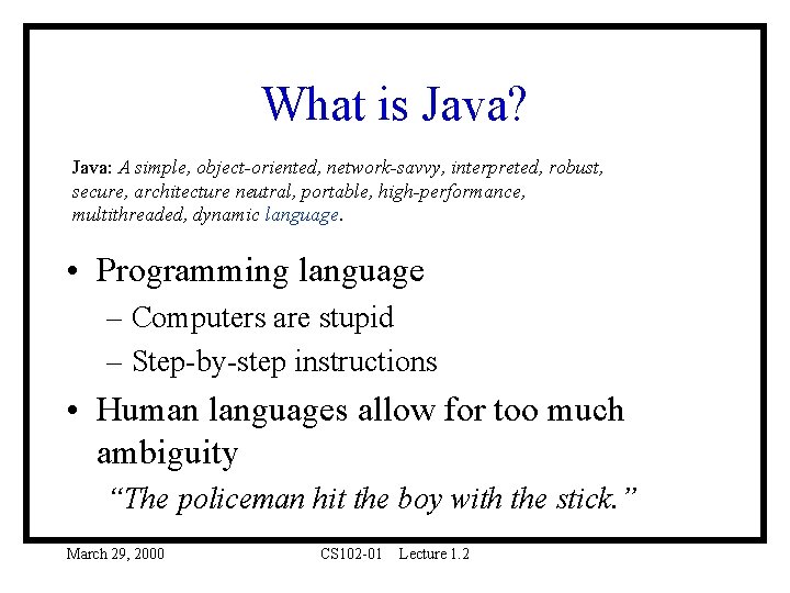 What is Java? Java: A simple, object-oriented, network-savvy, interpreted, robust, secure, architecture neutral, portable, What is Java? Java: A simple, object-oriented, network-savvy, interpreted, robust, secure, architecture neutral, portable,