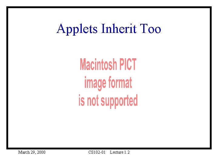 Applets Inherit Too March 29, 2000 CS 102 -01 Lecture 1. 2 Applets Inherit Too March 29, 2000 CS 102 -01 Lecture 1. 2