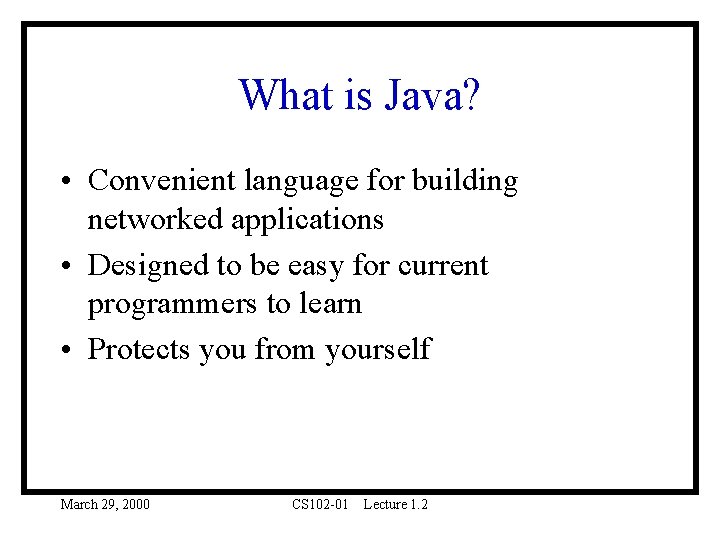 What is Java? • Convenient language for building networked applications • Designed to be What is Java? • Convenient language for building networked applications • Designed to be