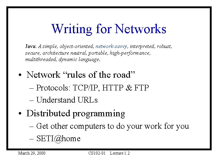 Writing for Networks Java: A simple, object-oriented, network-savvy, interpreted, robust, secure, architecture neutral, portable, Writing for Networks Java: A simple, object-oriented, network-savvy, interpreted, robust, secure, architecture neutral, portable,