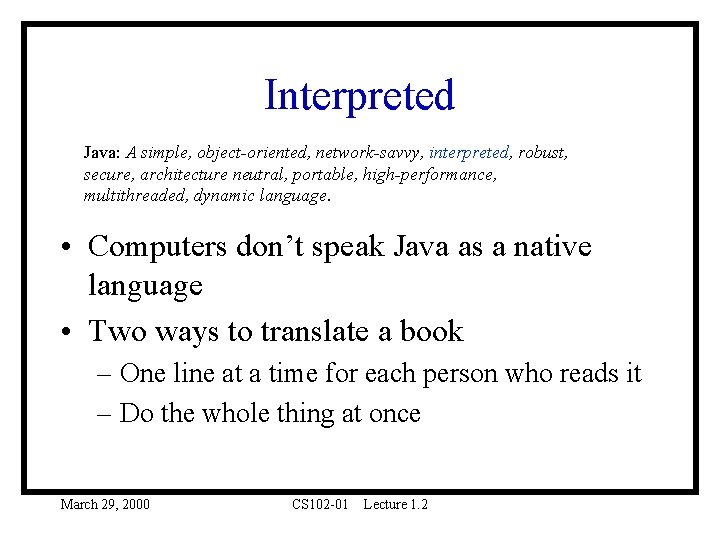 Interpreted Java: A simple, object-oriented, network-savvy, interpreted, robust, secure, architecture neutral, portable, high-performance, multithreaded, Interpreted Java: A simple, object-oriented, network-savvy, interpreted, robust, secure, architecture neutral, portable, high-performance, multithreaded,