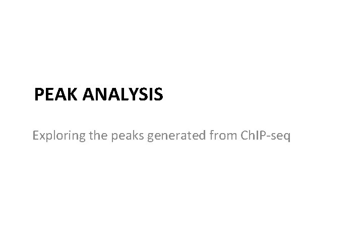 PEAK ANALYSIS Exploring the peaks generated from Ch. IP-seq 