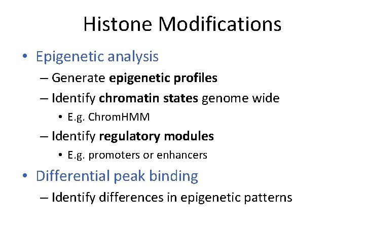 Histone Modifications • Epigenetic analysis – Generate epigenetic profiles – Identify chromatin states genome