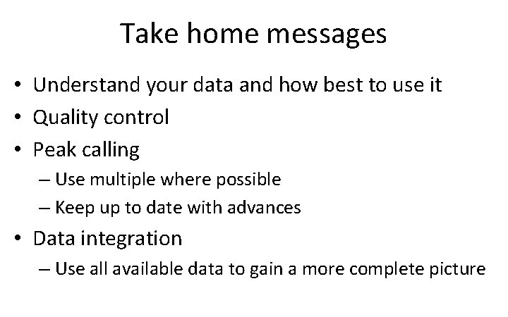 Take home messages • Understand your data and how best to use it •