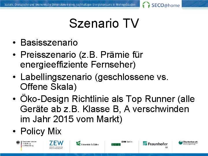 Szenario TV • Basisszenario • Preisszenario (z. B. Prämie für energieeffiziente Fernseher) • Labellingszenario