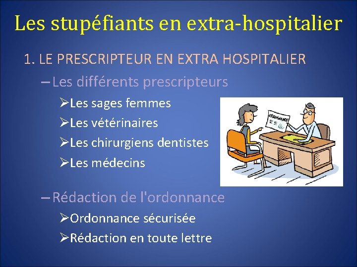 Les stupéfiants en extra-hospitalier 1. LE PRESCRIPTEUR EN EXTRA HOSPITALIER – Les différents prescripteurs