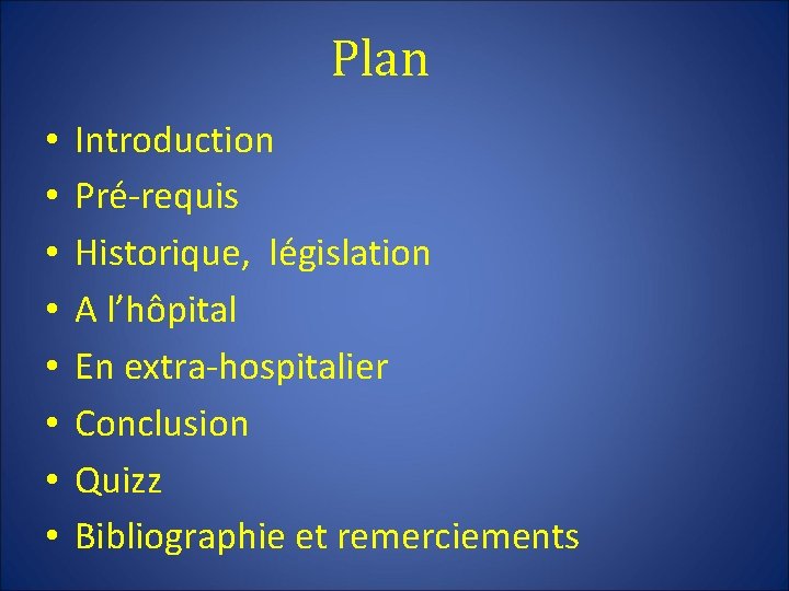 Plan • • Introduction Pré-requis Historique, législation A l’hôpital En extra-hospitalier Conclusion Quizz Bibliographie