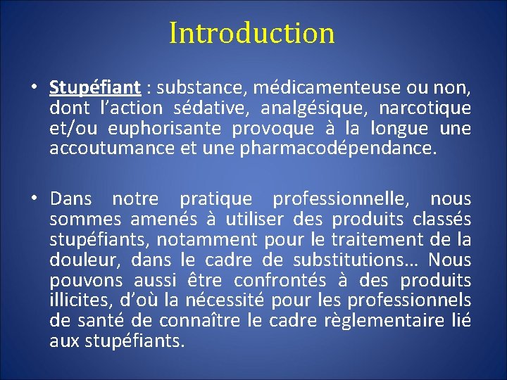 Introduction • Stupéfiant : substance, médicamenteuse ou non, dont l’action sédative, analgésique, narcotique et/ou