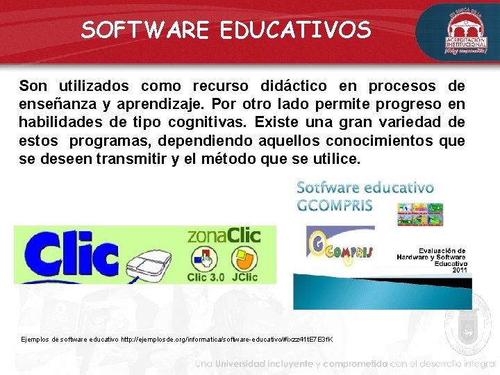 SOFTWARE EDUCATIVOS Son utilizados como recurso didáctico en procesos de enseñanza y aprendizaje. Por