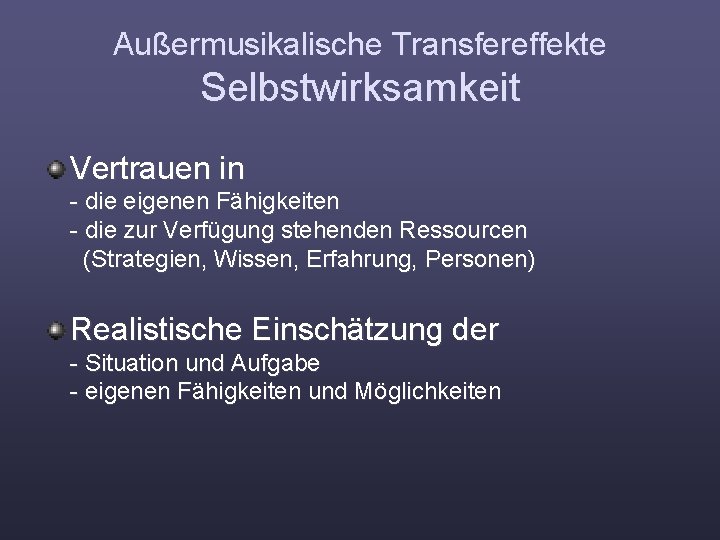 Außermusikalische Transfereffekte Selbstwirksamkeit Vertrauen in - die eigenen Fähigkeiten - die zur Verfügung stehenden