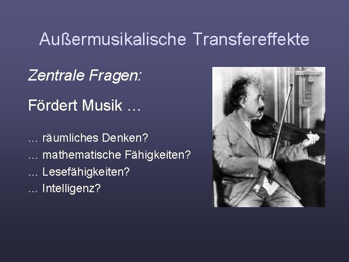 Außermusikalische Transfereffekte Zentrale Fragen: Fördert Musik … … räumliches Denken? … mathematische Fähigkeiten? …