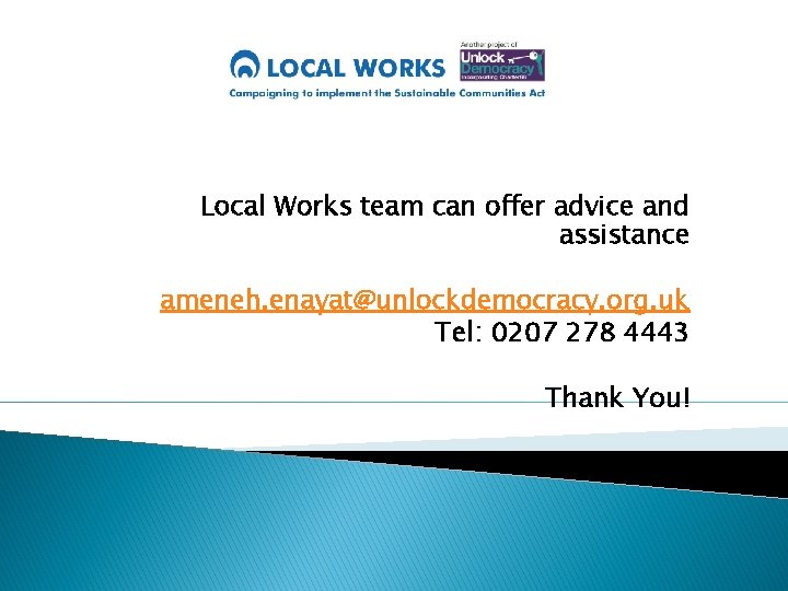Local Works team can offer advice and assistance ameneh. enayat@unlockdemocracy. org. uk Tel: 0207