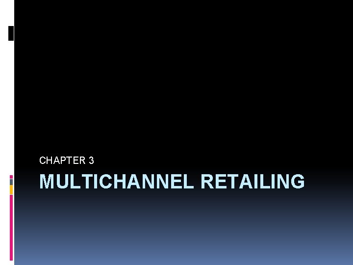 CHAPTER 3 MULTICHANNEL RETAILING 