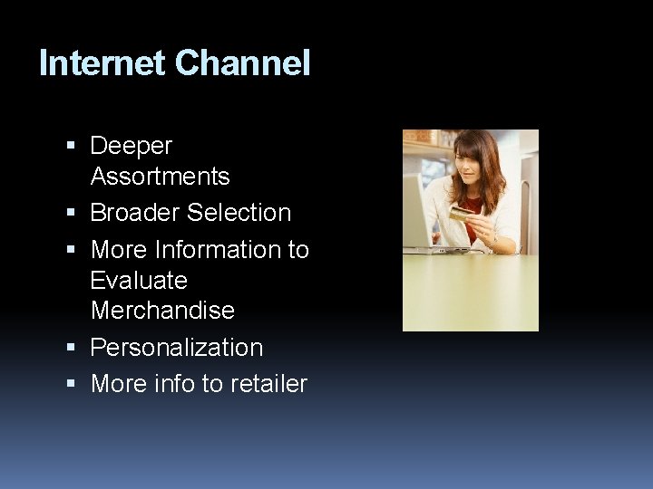 Internet Channel Deeper Assortments Broader Selection More Information to Evaluate Merchandise Personalization More info