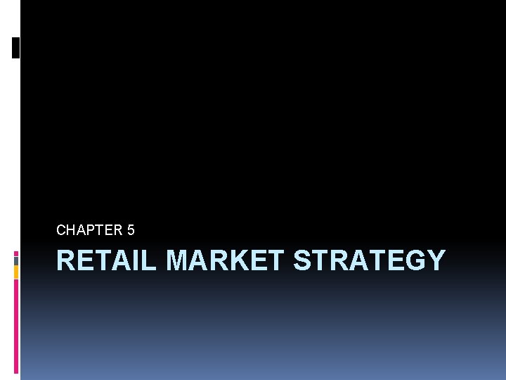 CHAPTER 5 RETAIL MARKET STRATEGY 