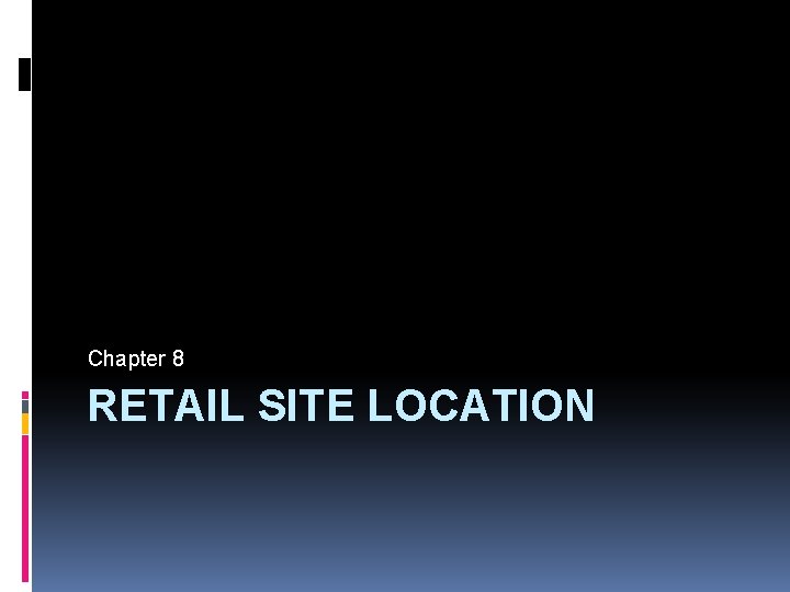 Chapter 8 RETAIL SITE LOCATION 