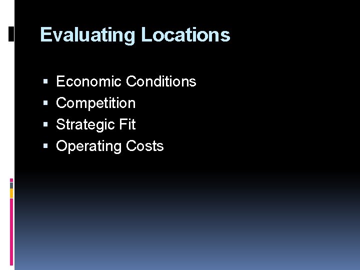 Evaluating Locations Economic Conditions Competition Strategic Fit Operating Costs 
