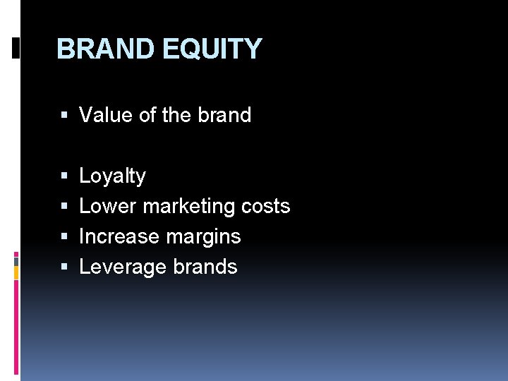 BRAND EQUITY Value of the brand Loyalty Lower marketing costs Increase margins Leverage brands