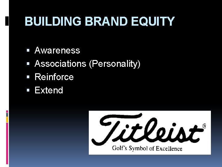 BUILDING BRAND EQUITY Awareness Associations (Personality) Reinforce Extend 