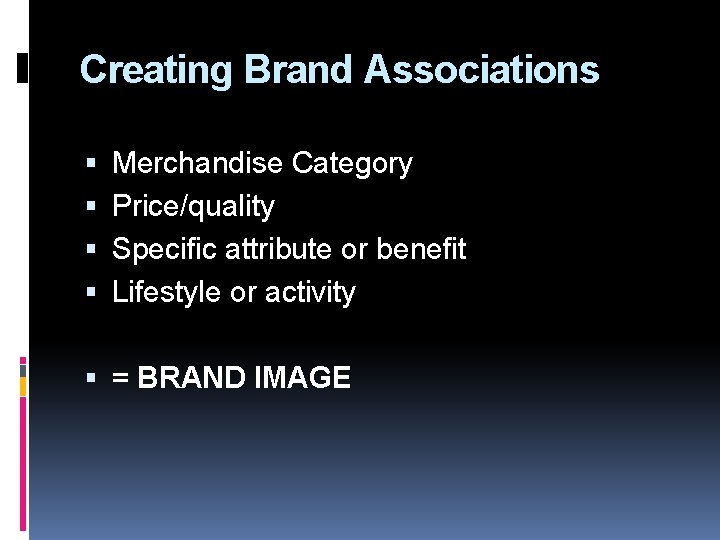 Creating Brand Associations Merchandise Category Price/quality Specific attribute or benefit Lifestyle or activity =