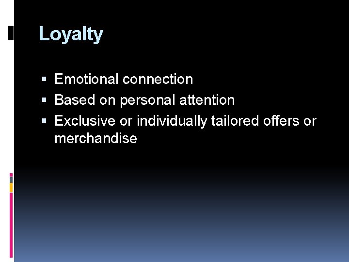 Loyalty Emotional connection Based on personal attention Exclusive or individually tailored offers or merchandise