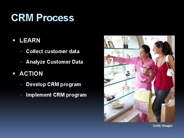 CRM Process LEARN Collect customer data Analyze Customer Data ACTION Develop CRM program Implement