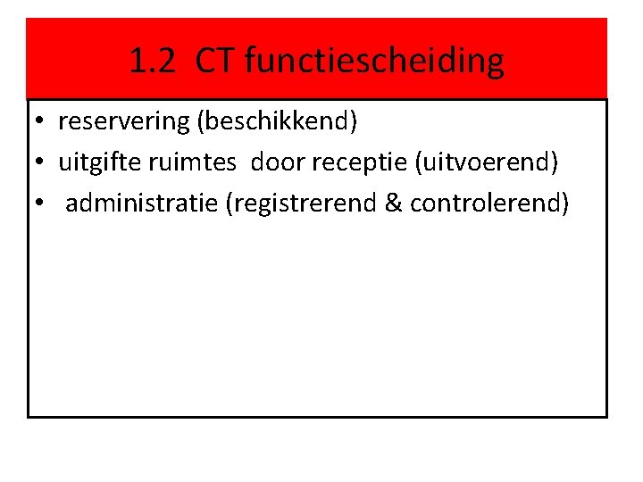 1. 2 CT functiescheiding • reservering (beschikkend) • uitgifte ruimtes door receptie (uitvoerend) •