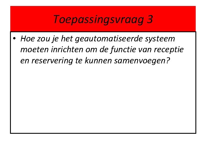 Toepassingsvraag 3 • Hoe zou je het geautomatiseerde systeem moeten inrichten om de functie