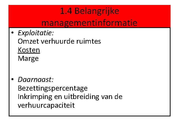 1. 4 Belangrijke managementinformatie • Exploitatie: Omzet verhuurde ruimtes Kosten Marge • Daarnaast: Bezettingspercentage