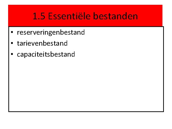 1. 5 Essentiële bestanden • reserveringenbestand • tarievenbestand • capaciteitsbestand 